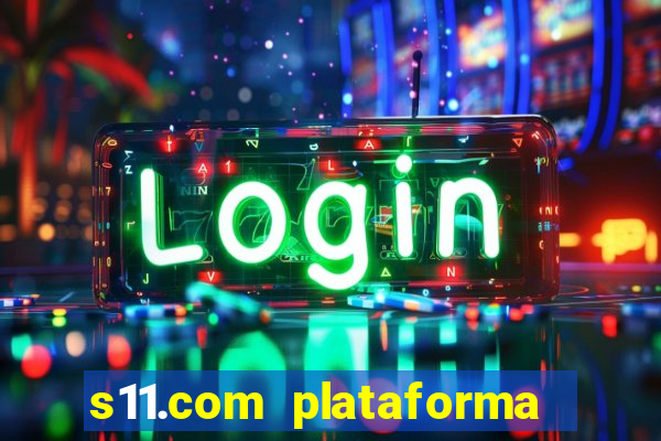 s11.com plataforma de jogos